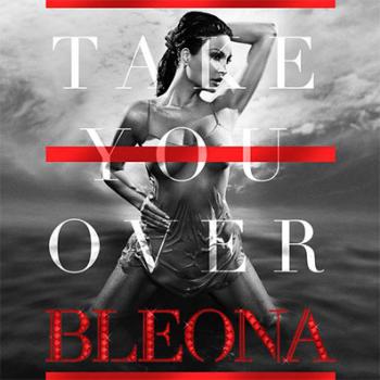 Bleona's 'Take You Over' Now On Itunes